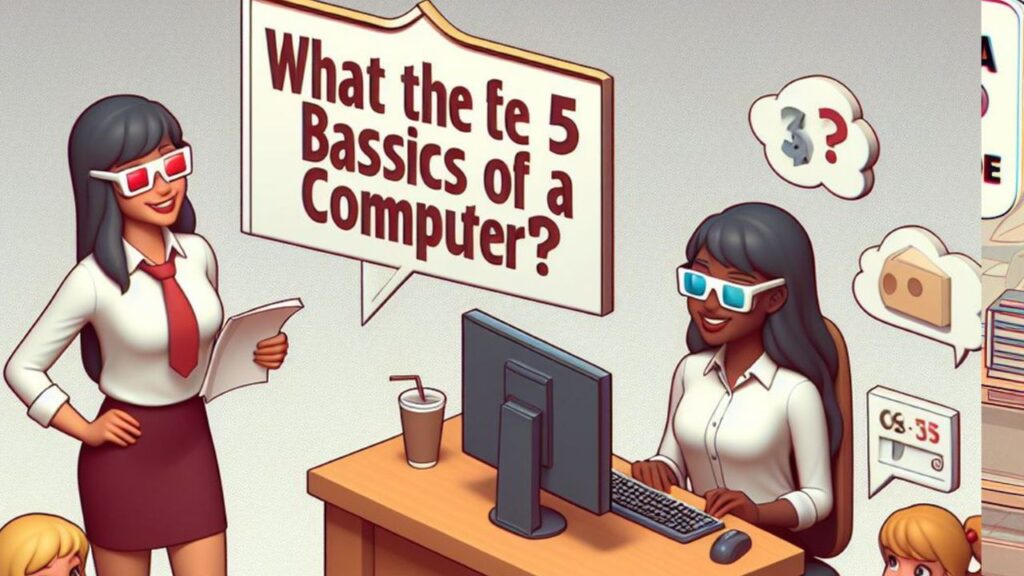 What Are the 5 Basics of a Computer?