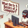 What Are the 5 Basics of a Computer?