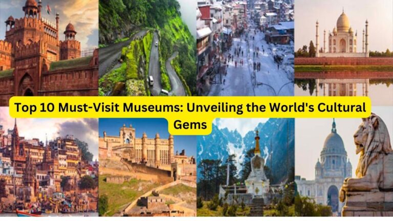 Top 10 Must-Visit Museums: Unveiling the World's Cultural Gems
